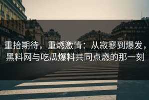 重拾期待，重燃激情：从寂寥到爆发，黑料网与吃瓜爆料共同点燃的那一刻